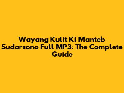 Wayang Kulit Ki Manteb Sudarsono Full MP3: The Complete Guide