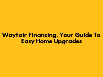 Wayfair Financing: Your Guide To Easy Home Upgrades