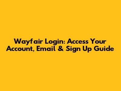 Wayfair Login: Access Your Account, Email & Sign Up Guide