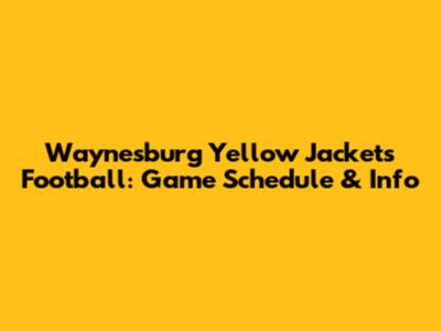 Waynesburg Yellow Jackets Football: Game Schedule & Info