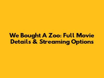 We Bought A Zoo: Full Movie Details & Streaming Options