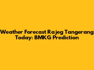Weather Forecast Rajeg Tangerang Today: BMKG Prediction