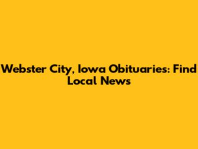 Webster City, Iowa Obituaries: Find Local News