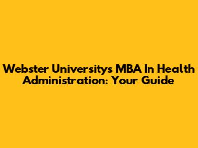 Webster University's MBA In Health Administration: Your Guide