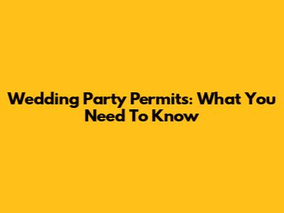 Wedding Party Permits: What You Need To Know
