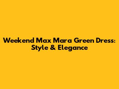 Weekend Max Mara Green Dress: Style & Elegance