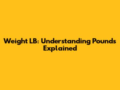 Weight LB: Understanding Pounds Explained