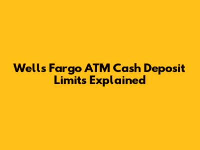 Wells Fargo ATM Cash Deposit Limits Explained