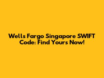 Wells Fargo Singapore SWIFT Code: Find Yours Now!