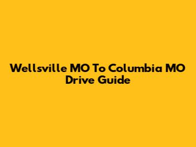 Wellsville MO To Columbia MO Drive Guide