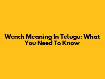 Wench Meaning In Telugu: What You Need To Know