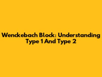 Wenckebach Block: Understanding Type 1 And Type 2