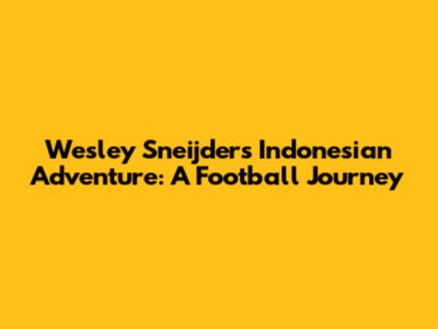 Wesley Sneijder's Indonesian Adventure: A Football Journey
