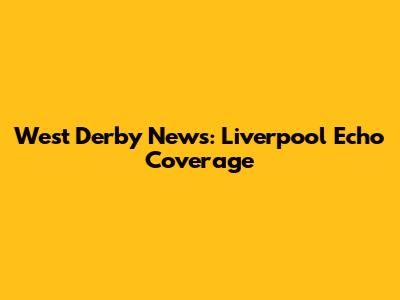 West Derby News: Liverpool Echo Coverage