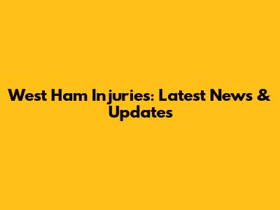 West Ham Injuries: Latest News & Updates
