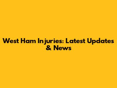 West Ham Injuries: Latest Updates & News