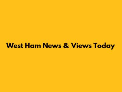 West Ham News & Views Today