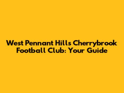 West Pennant Hills Cherrybrook Football Club: Your Guide