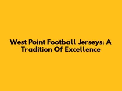 West Point Football Jerseys: A Tradition Of Excellence