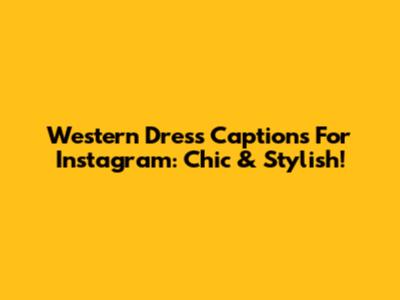 Western Dress Captions For Instagram: Chic & Stylish!