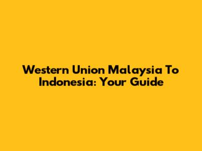 Western Union Malaysia To Indonesia: Your Guide