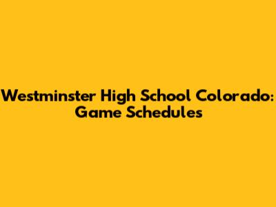 Westminster High School Colorado: Game Schedules