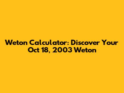 Weton Calculator: Discover Your Oct 18, 2003 Weton