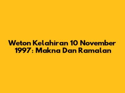 Weton Kelahiran 10 November 1997: Makna Dan Ramalan