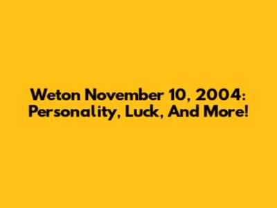 Weton November 10, 2004: Personality, Luck, And More!