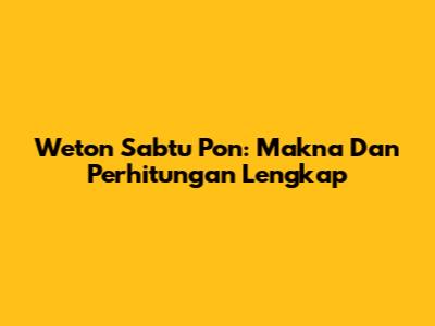 Weton Sabtu Pon: Makna Dan Perhitungan Lengkap