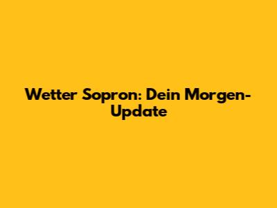 Wetter Sopron: Dein Morgen-Update