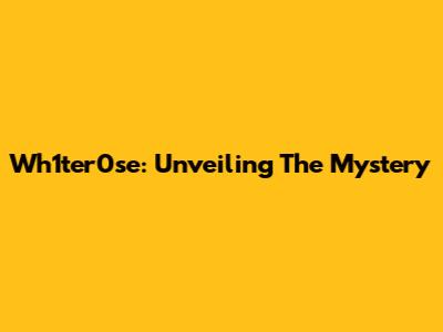 Wh1ter0se: Unveiling The Mystery