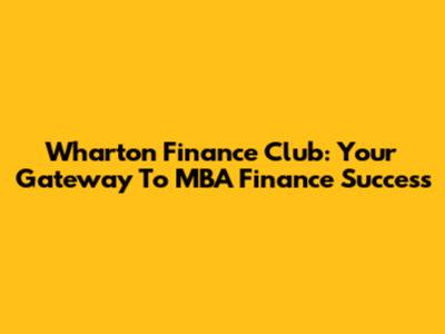 Wharton Finance Club: Your Gateway To MBA Finance Success