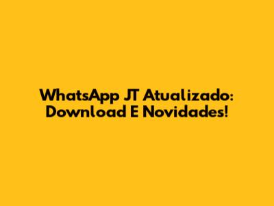 WhatsApp JT Atualizado: Download E Novidades!