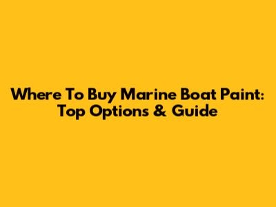 Where To Buy Marine Boat Paint: Top Options & Guide
