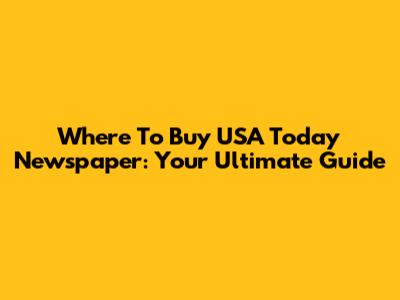 Where To Buy USA Today Newspaper: Your Ultimate Guide