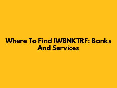 Where To Find IWBNKTRF: Banks And Services