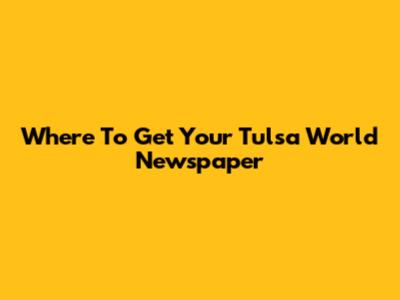 Where To Get Your Tulsa World Newspaper