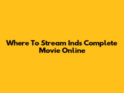 Where To Stream Ind's Complete Movie Online