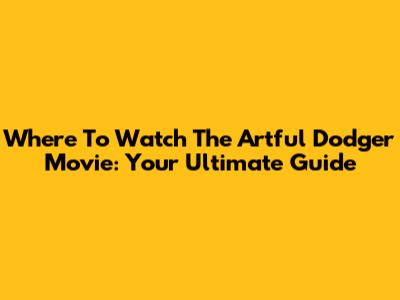 Where To Watch 'The Artful Dodger' Movie: Your Ultimate Guide
