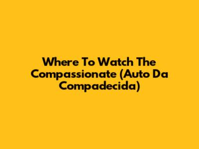 Where To Watch 'The Compassionate' (Auto Da Compadecida)