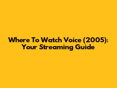Where To Watch Voice (2005): Your Streaming Guide