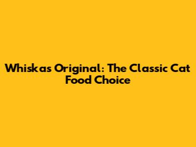 Whiskas Original: The Classic Cat Food Choice