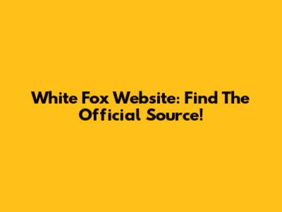 White Fox Website: Find The Official Source!