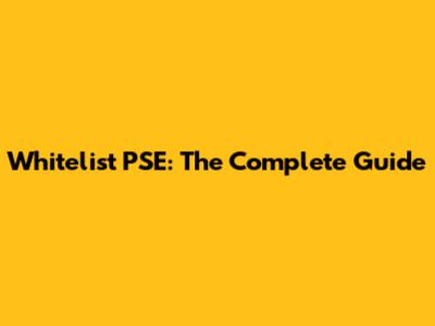 Whitelist PSE: The Complete Guide