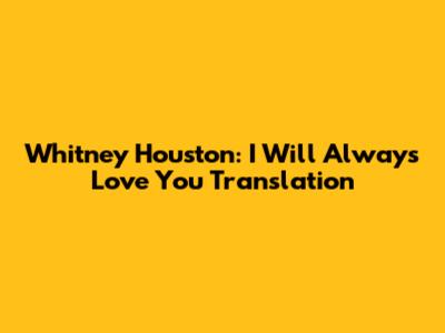 Whitney Houston: I Will Always Love You Translation