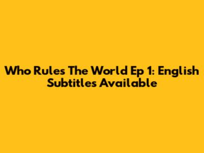 Who Rules The World Ep 1: English Subtitles Available