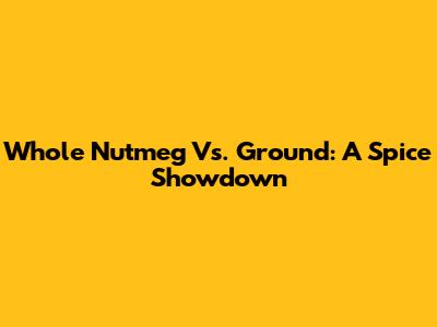 Whole Nutmeg Vs. Ground: A Spice Showdown