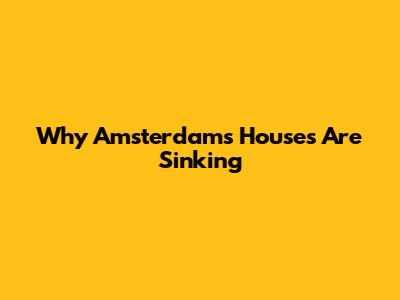 Why Amsterdam's Houses Are Sinking