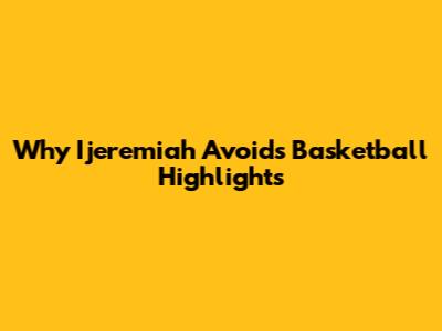 Why Ijeremiah Avoids Basketball Highlights